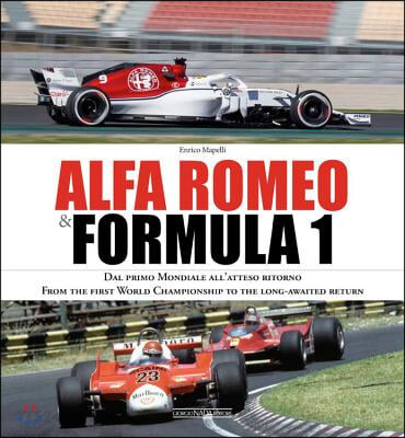 Alfa Romeo & Formula 1: Dal Primo Mondiale All’atteso Ritorno/ From the First World Championship to the Long-Awaited Return (Dal Primo Mondiale All’atteso Ritorno/ from the First World Championship to the Long-awaited Return)