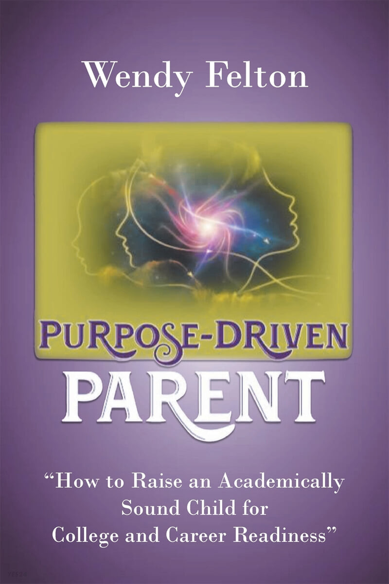 Purpose-Driven Parent (How to Raise an Academically Sound Child for College and Career Readiness)