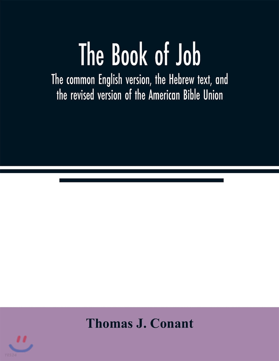 The book of Job: the common English version, the Hebrew text, and the revised version of the American Bible Union