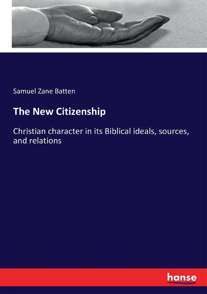 The New Citizenship (Christian character in its Biblical ideals, sources, and relations)