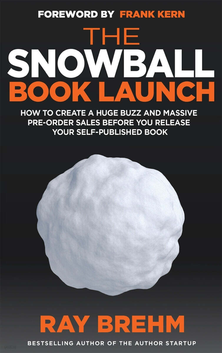 The Snowball Book Launch: How To Create A Huge Buzz And Massive Pre-Order Sales Before You Release Your Self-Published Book