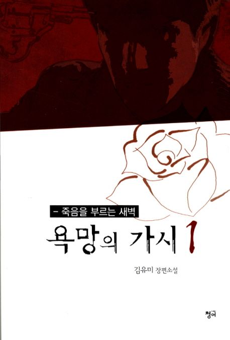 욕망의 가시 : 김유미 장편소설. 1 죽음을 부르는 새벽