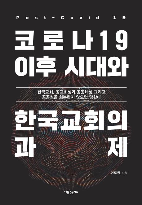코로나19 이후 시대와 한국교회의 과제  : 한국교회, 공교회성과 공동체성 그리고 공공성을 회복...