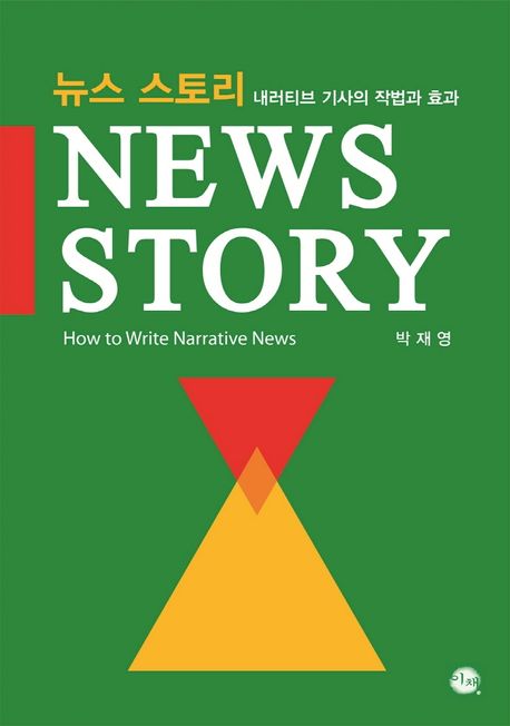 뉴스 스토리  : 내러티브 기사의 작법과 효과  = News story : how to write narrative news