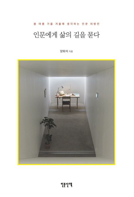 인문에게 삶의 길을 묻다  : 봄 여름 가을 겨울에 생각하는 인문 처방전