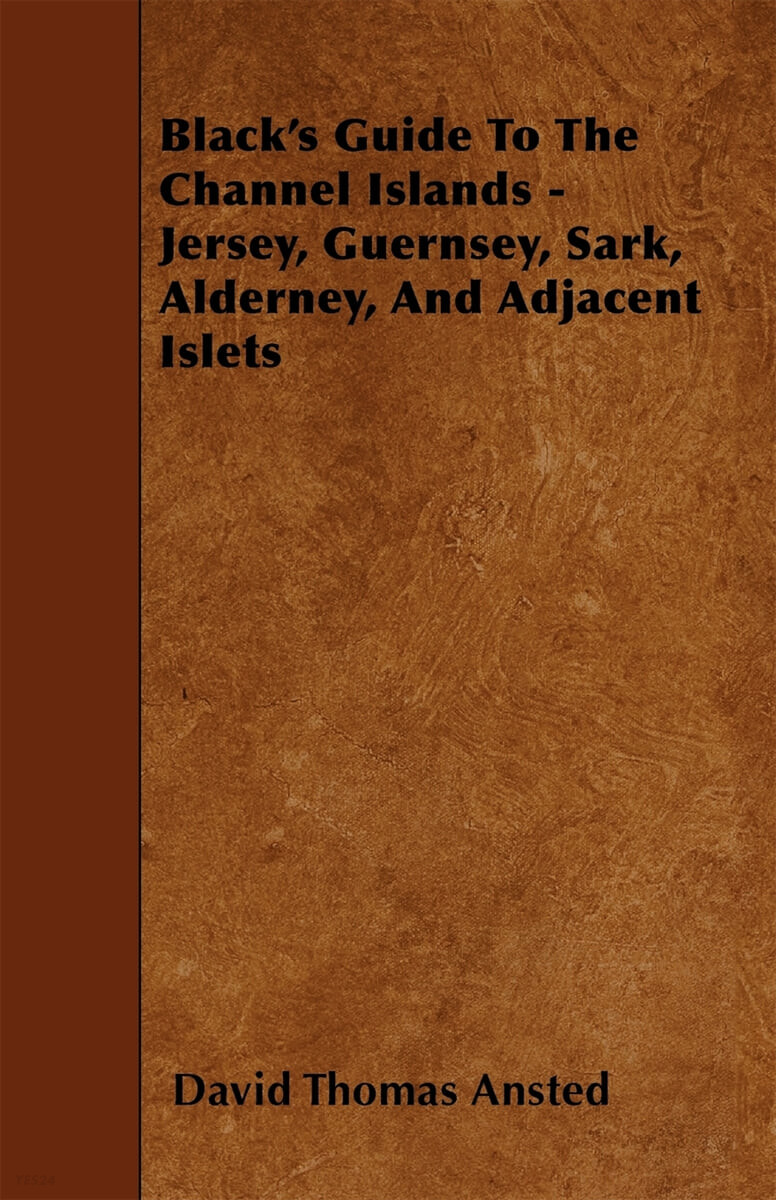 Black’s Guide To The Channel Islands - Jersey, Guernsey, Sark, Alderney, And Adjacent Islets