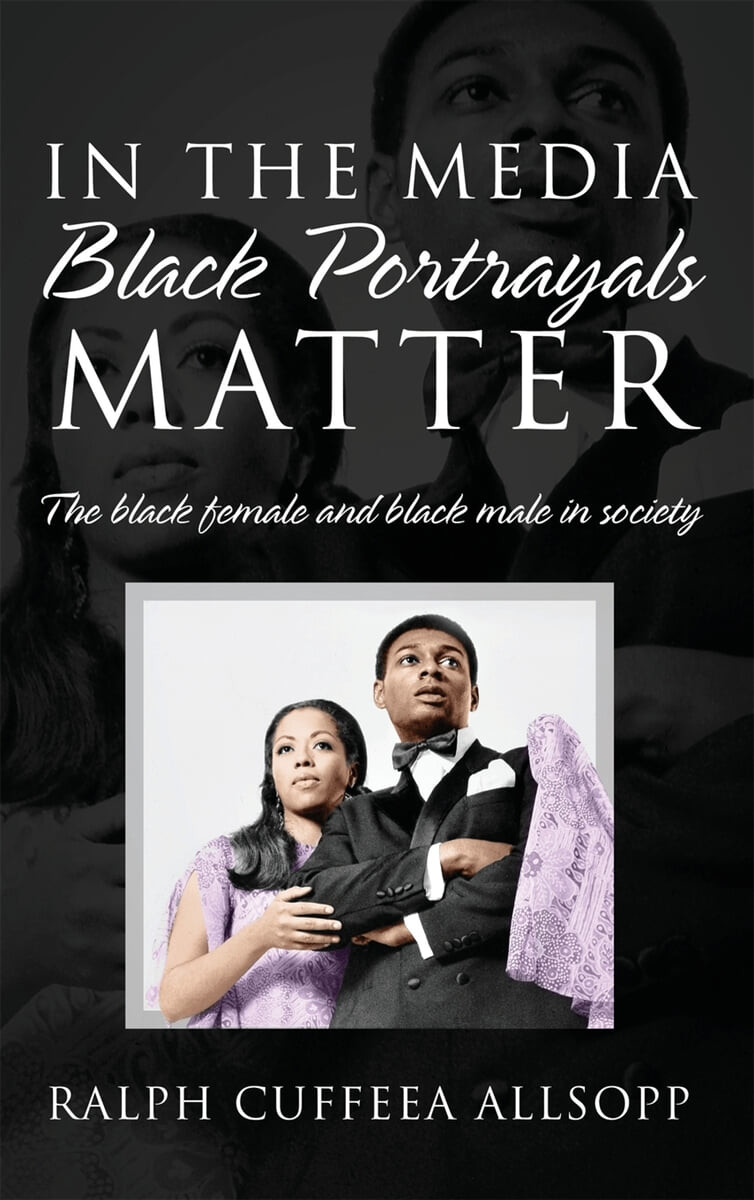 In the Media Black Portrayals Matter (The Black Female and Black Male in Society)