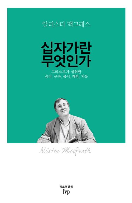 십자가란 무엇인가  : 그리스도가 성취한 승리, 구속, 용서, 해방, 치유