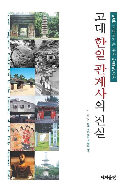 고대 한일 관계사의 진실  = Korean Emigrant's Contribution to the Formation of the Early Japanese State  : 일본 고대국가는 누가 만들었는가