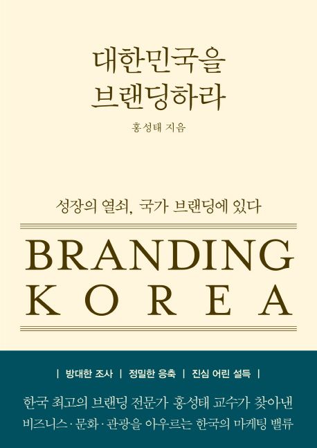 대한민국을 브랜딩하라 = Branding Korea : 성장의 열쇠, 국가 브랜딩에 있다 / 홍성태 지음