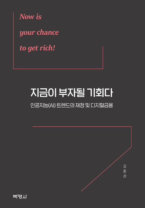 지금이 부자될 기회다 = Now is your chance to get rich  : 인공지능(AI) 트렌드의 재정 및 디지털금융