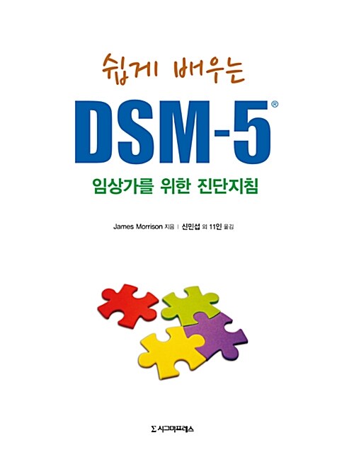 (쉽게 배우는)DSM-5®  : 임상가를 위한 진단지침 / James Morrison 지음  ; 신민섭 외 11인 옮...