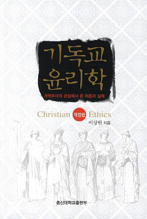 기독교 윤리학. 개정판 : 개혁주의적 관점에서 본 이론과 실제 = Christian Ethics