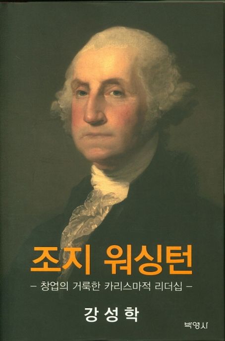 조지 워싱턴  = George Washington : The Grand, Charismatic Leadership for National Founding  : 창업의 거룩한 카리스마적 리더십