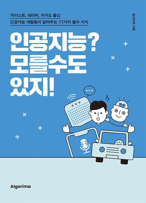 인공지능? 모를 수도 있지!  : 카이스트, 네이버, 카카오 출신 인공지능 개발팀이 알려주는 11가지 필수 지식