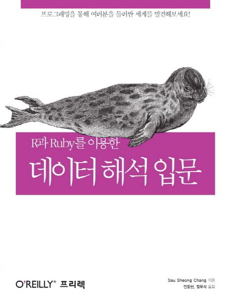 (R과 Ruby를 이용한) 데이터 해석 입문 / Sau Sheong Chang 지음 ; 안동현 ; 정우석 [공]옮김