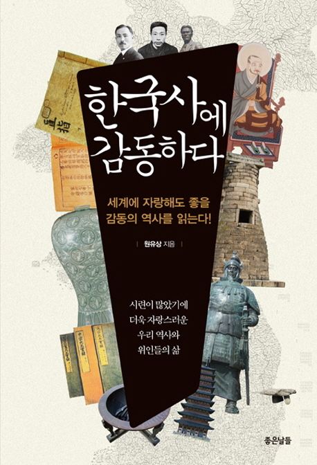 한국사에 감동하다 : 세계에 자랑해도 좋을 감동의 역사를 읽는다! : 시련이 많았기에 더욱 자랑스러운 우리 역사와 위인들의 삶