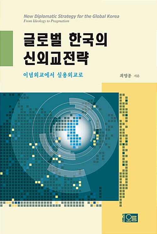 글로벌 한국의 신외교전략 = (A)New diplomatic strategy for global Korea : from ideology to pragmatism : 이념외교에서 실용외교로