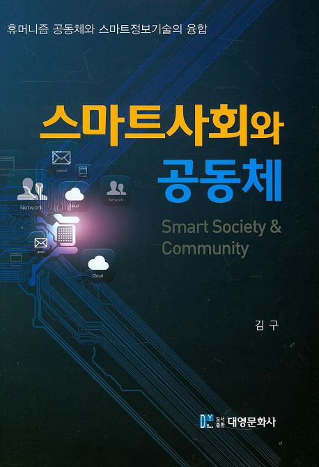스마트사회와 공동체  = Smart society & community  : 휴머니즘 공동체와 스마트정보기술의 융합