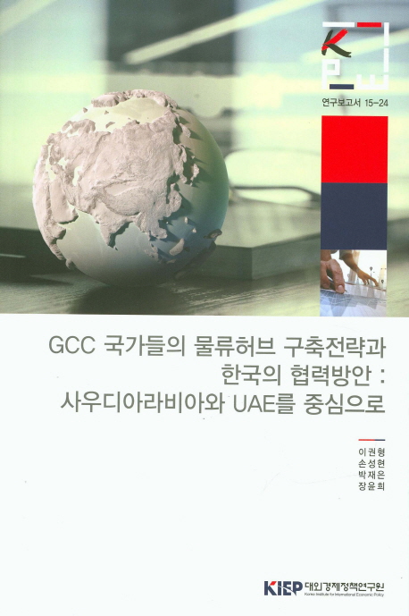 GCC 국가들의 물류허브 구축전략과 한국의 협력방안: 사우디아라비아와 UAE를 중심으로 (연구보고서 15-24)