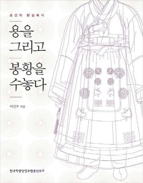 용을 그리고 봉황을 수놓다  : 조선의 왕실복식 / 이민주 지음
