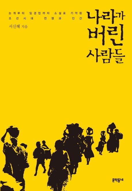 나라가 버린 사람들 : 논개부터 임경업까지 소설로 기억된 조선시대 전쟁과 인간