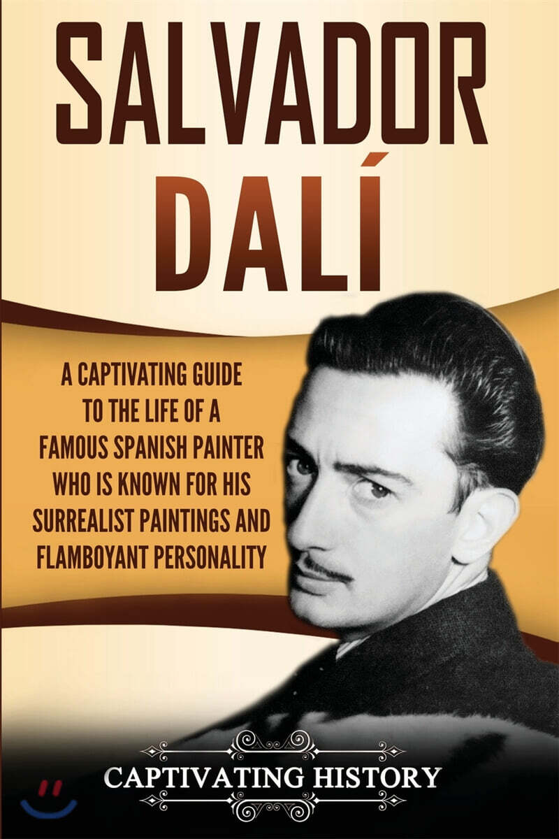 Salvador Dali (A Captivating Guide to the Life of a Famous Spanish Painter Who Is Known for His Surrealist Paintings and Flamboyant Personality)