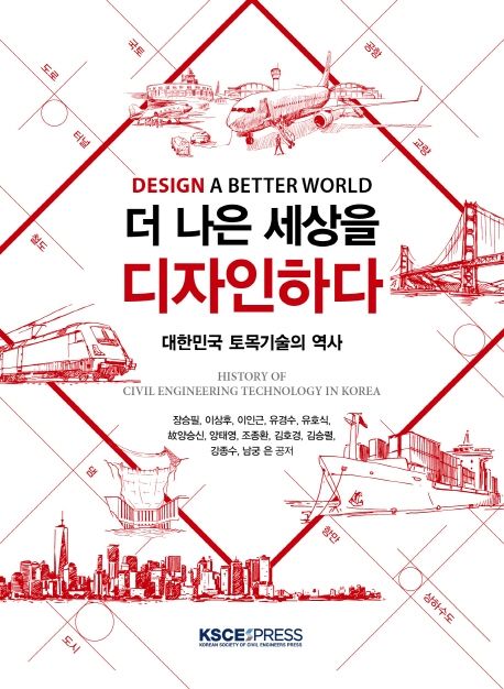 더 나은 세상을 디자인하다 : 대한민국 토목기술의 역사  = Design a better world : history of civil engineering technology in Korea