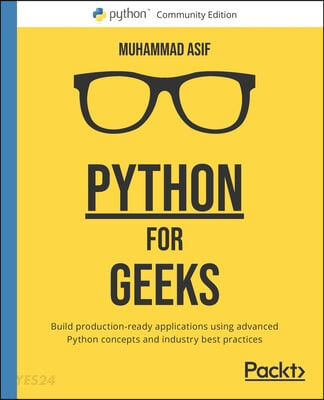 Python for Geeks (Build production-ready applications using advanced Python concepts and industry best practices)