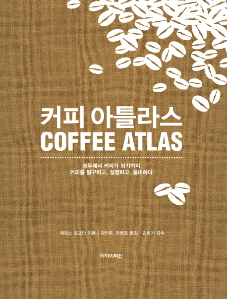 커피 아틀라스 = Coffee atlas  : 생두에서 커피가 되기까지 커피를 탐구하고, 설명하고, 음미하...