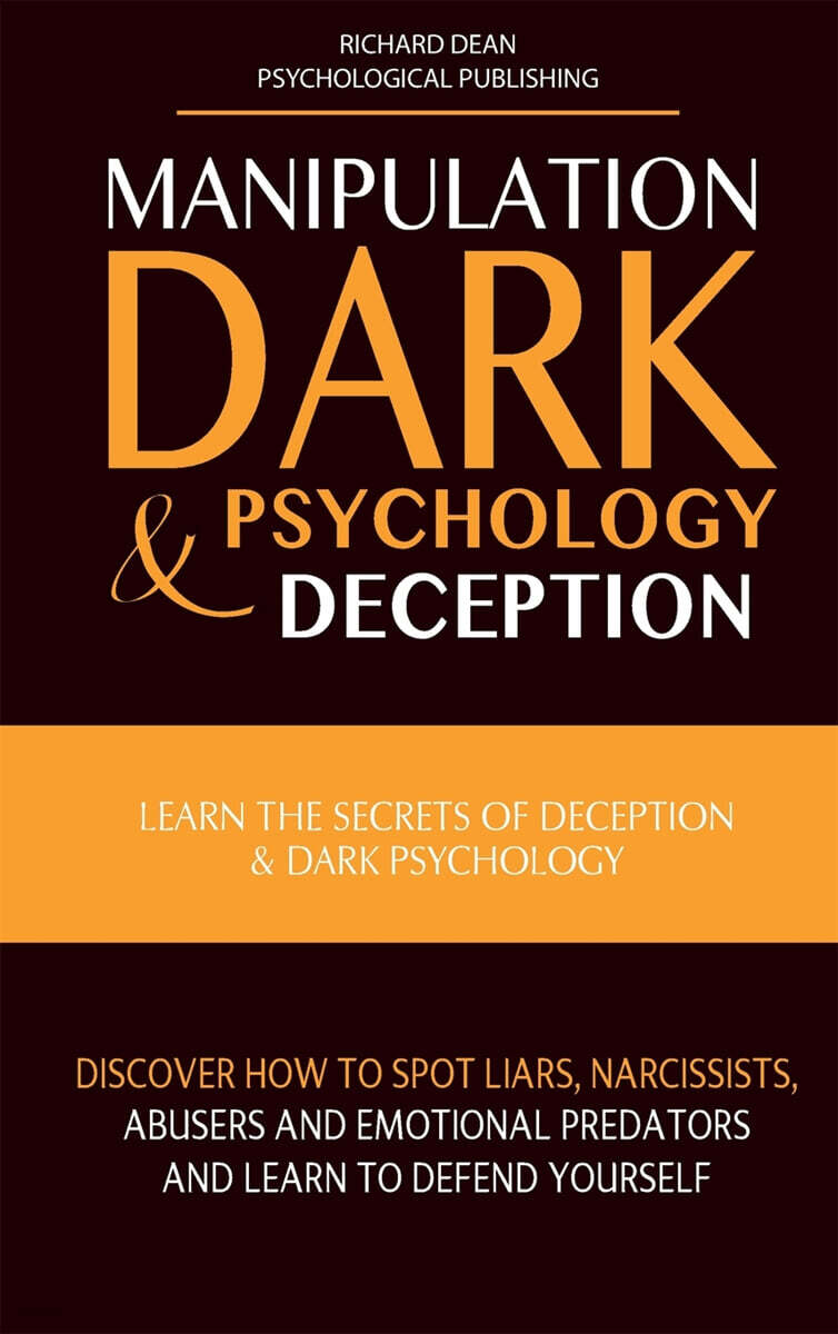 MANIPULATION,  DARK PSYCHOLOGY  & DECEPTION (Learn the Secrets of Deception & Dark Psychology. Discover how to Spot Liars, Narcissists, Abusers and Emotional Predators and Learn to Defend Yourself)