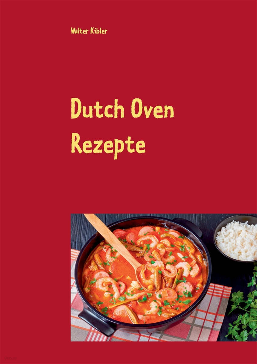 Dutch Oven Rezepte: Dutch Oven Kochbuch fur Anfanger und Fortgeschrittene. Der kurzeste Weg, um sich Dutch Oven Gerichte auf der Zunge zer