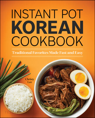 Instant Pot Korean Cookbook: Traditional Favorites Made Fast and Easy (Traditional Favorites Made Fast and Easy)