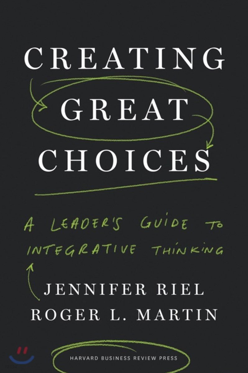 Creating great choices : a leaders guide to integrative thinkin