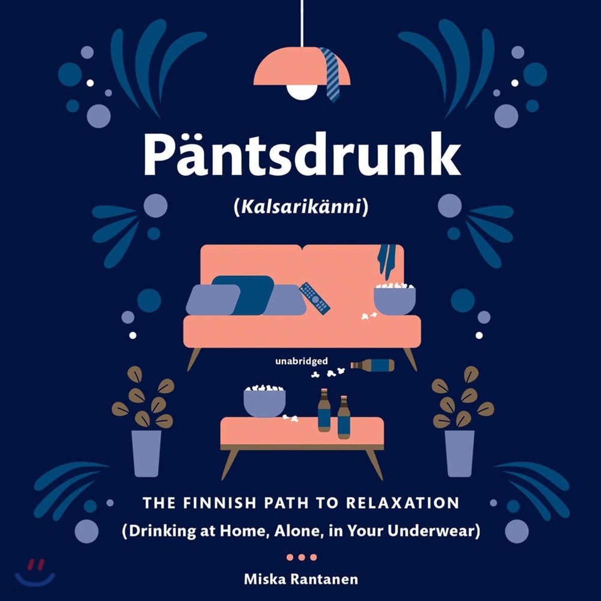 Pantsdrunk: Kalsarikanni: The Finnish Path to Relaxation (The Finnish Path to Relaxation (Drinking at Home, Alone, in Your Underwear))