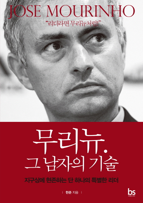 무리뉴. 그 남자의 기술  : Jose Mourinho  : 지구상에 현존하는 단 하나의 특별한 리더