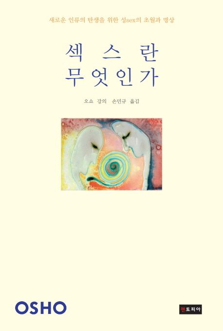 섹스란 무엇인가  : 새로운 인류의 탄생을 위한 성sex의 초월과 명상 / 오쇼 강의  ; 손민규 옮...