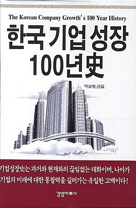 한국기업성장 100년 史  = The Korean company growth's 100 year history / 박상하 지음