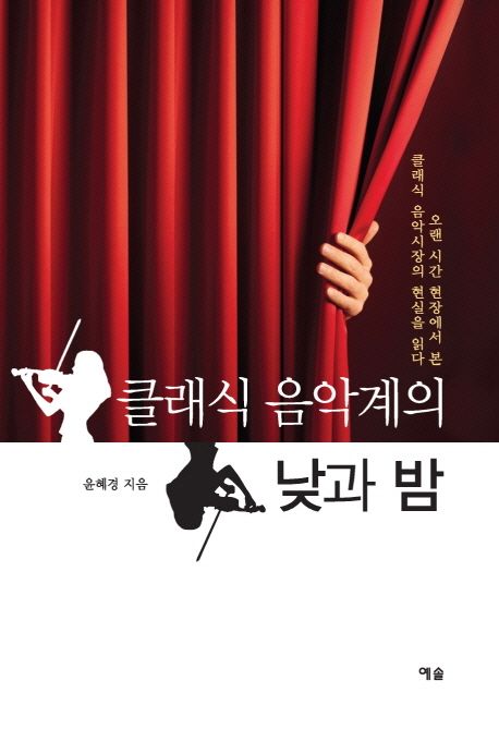 클래식 음악계의 낮과 밤  : 오랜 시간 현장에서 본 클래식 음악시장의 현실을 읽다