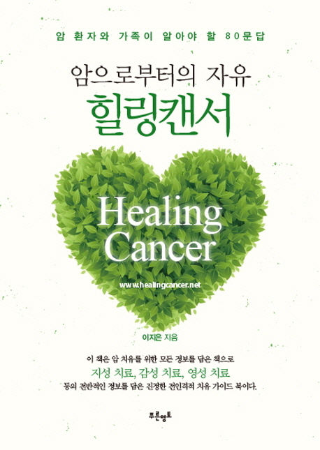 힐링캔서 = Healing Cancer : 암으로부터의 자유 : 암환자와 가족이 알아야 할 80문답