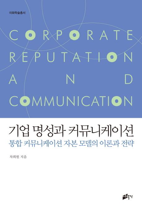 기업 명성과 커뮤니케이션  :통합 커뮤니케이션 자본 모델의 이론과 전략  =Coporate reputation and communication