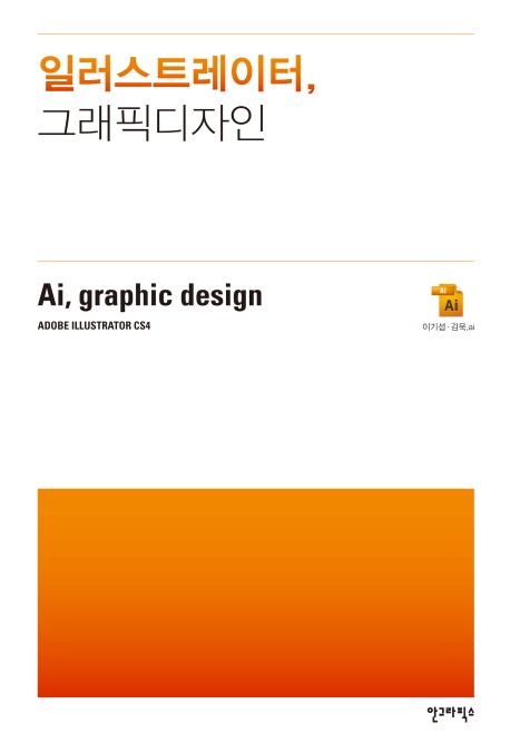 일러스트레이터, 그래픽디자인 = Ai, graphic design  : Adobe illustrator CS4 / 이기섭  ; 김...