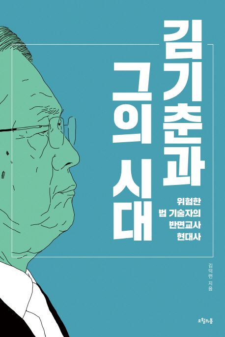 김기춘과 그의 시대 : 위험한 법 기술자의 반면교사 현대사