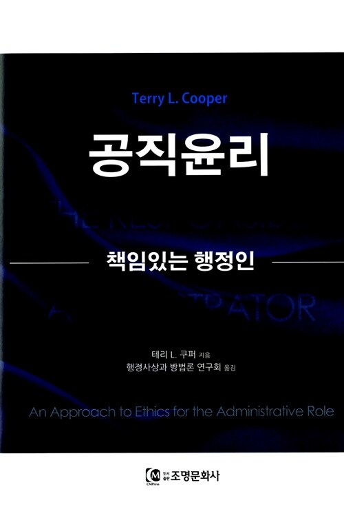 공직윤리  : 책임있는 행정인 / 테리 L. 쿠퍼 지음  ; 행정사상과 방법론 연구회 옮김