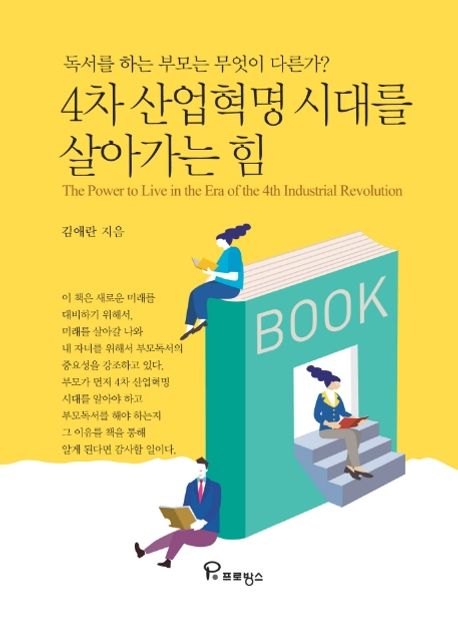 4차 산업혁명 시대를 살아가는 힘 = (The) power to live in the era of the 4th industrial revolution : 독서를 하는 부모는 무엇이 다른가?