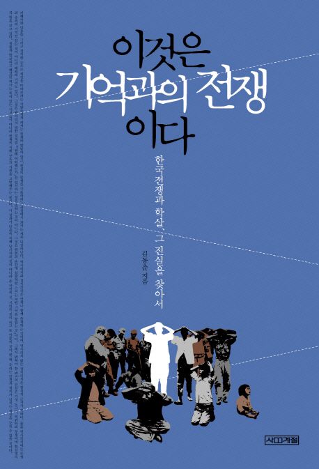 이것은 기억과의 전쟁이다 : 한국전쟁과 학살, 그 진실을 찾아서