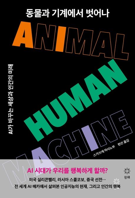 동물과 기계에서 벗어나  : AI가 바꾸는 세상과 인간의 미래 / 스가쓰케 마사노부 지음  ; 현선 ...