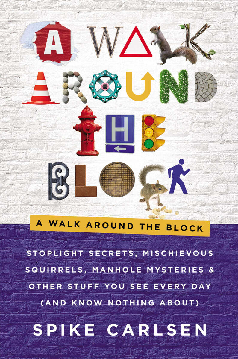 A Walk Around the Block: Stoplight Secrets, Mischievous Squirrels, Manhole Mysteries & Other Stuff You See Every Day (and Know Nothing About) (Stoplight Secrets, Mischievous Squirrels, Manhole Mysteries & Other Stuff You See Every Day (and Know Nothing About))