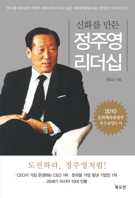 신화를 만든 정주영 리더십  : 한국형 리더십의 거장이 진짜 리더가 되고 싶은 사람들에게 보내는 한강의 기적 보고서