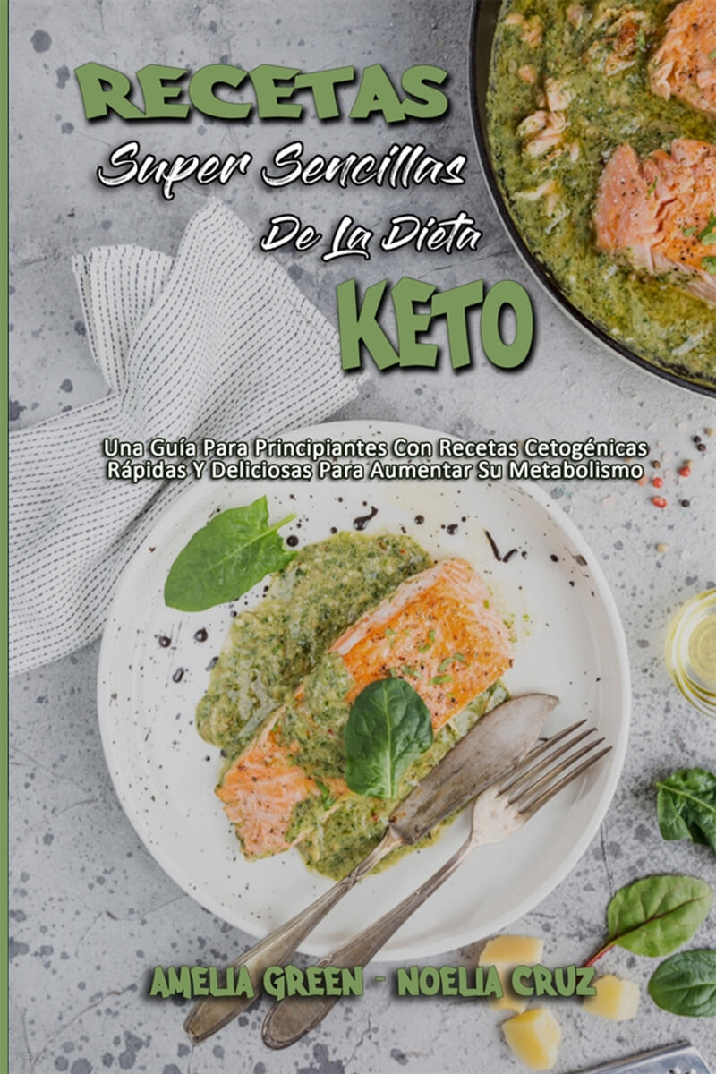 Recetas Super Sencillas De La Dieta Keto (Una Guia Para Principiantes Con Recetas Cetogenicas Rapidas Y Deliciosas Para Aumentar Su Metabolismo (Super Simple Keto Diet Recipes) (Spanish Version))